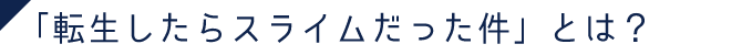 「転生したらスライムだった件」とは？